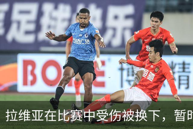 拉维亚在比赛中受伤被换下，暂时并无大碍
